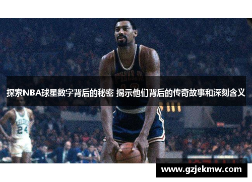 探索NBA球星数字背后的秘密 揭示他们背后的传奇故事和深刻含义